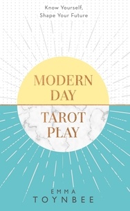 Emma Toynbee - Modern Day Tarot Play - Know yourself, shape your life.