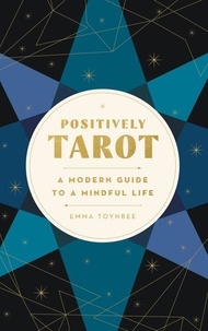 Emma Toynbee - Positively Tarot - A Modern Guide to a Mindful Life.