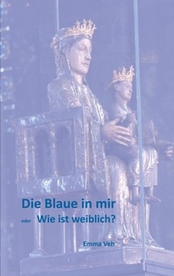 Emma Veh - Die Blaue in mir - Wie ist weiblich?.