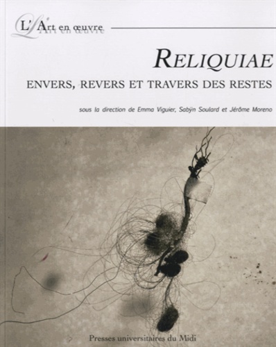 Emma Viguier et Sabÿn Soulard - Reliquiae - Envers, revers et travers des restes.