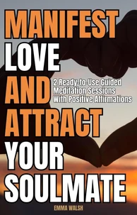 Manifest Love and Attract Your Soulmate: Two Ready-to-Use Guided Meditation Sessions With Positive Affirmations
