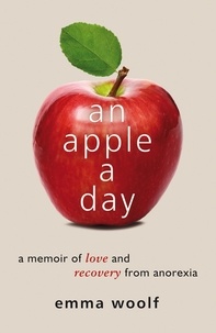 Emma Woolf - An Apple a Day - A Memoir of Love and Recovery from Anorexia.