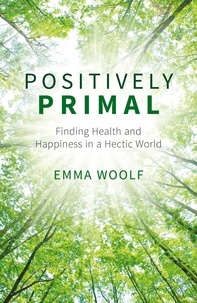 Emma Woolf - Positively Primal - Finding Health and Happiness in a Hectic World.