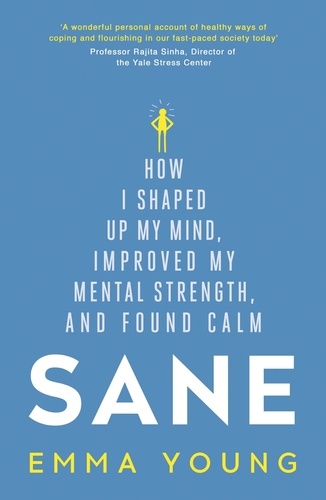 Sane. How I shaped up my mind, improved my mental strength and found calm