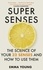 Super Senses. The Science of Your 32 Senses and How to Use Them