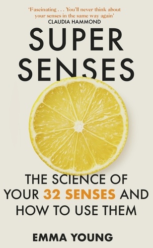 Super Senses. The Science of Your 32 Senses and How to Use Them