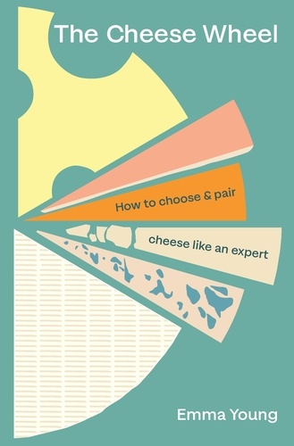 Emma Young - The Cheese Wheel - How to choose and pair cheese like an expert.