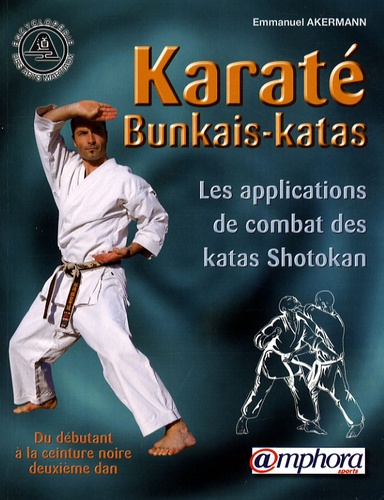 Emmanuel Akermann - Karaté Bunkais-katas - Les applications de combat des katas Shotokan du débutant à la ceinture noire deuxième dan.
