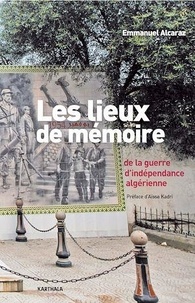 Emmanuel Alcaraz - Les lieux de mémoire de la guerre d'indépendance algérienne.