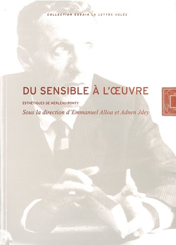 Emmanuel Alloa et Adnen Jdey - Du sensible à l'oeuvre - Esthétiques de Merleau-Ponty.