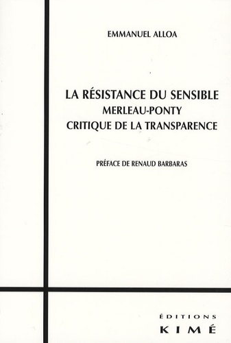 Emmanuel Alloa - La résistance du sensible - Merleau-Ponty, Critique de la transparence.