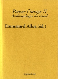 Emmanuel Alloa - Penser l'image - Volume 2, Anthropologies du visuel.