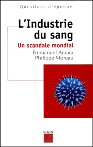 Emmanuel Amara et Philippe Moreau - L'Industrie Du Sang. Un Scandale Mondial.