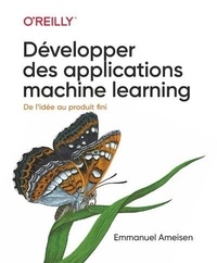 Emmanuel Ameisen - Développer des applications machine learning - De l'idée au produit fini.