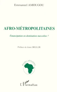 Afro-Metropolitaines. Emancipation Ou Domination Masculine ?