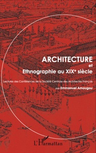 Emmanuel Amougou et Yvon Maurice - Architecture et ethnographie au XIXe siècle - Lectures des conférences de la Société centrale des architectes français.
