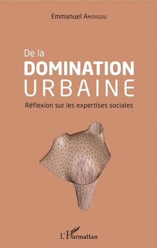 Emmanuel Amougou - De la domination urbaine - Réflexion sur les expertises sociales.