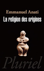 Emmanuel Anati - La religion des origines.