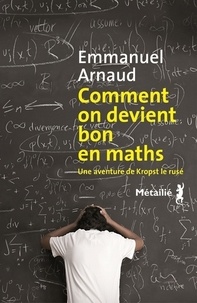 Emmanuel Arnaud - Comment on devient bon en maths - Une aventure de Kropst le rusé.