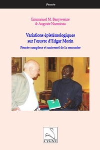 Emmanuel Banywesize et Auguste Nsonsissa - Variations épistémologiques sur l’oeuvre d’Edgar Morin - Pensée complexe et universel de la rencontre.
