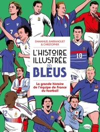 Emmanuel Barranguet - L'Histoire illustrée des bleus - La Grande histoire de l'équipe de France du football.