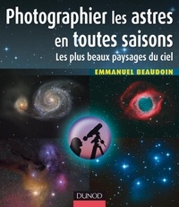 Emmanuel Beaudoin - Photographier les astres en toutes saisons - Les plus beaux paysages du ciel.