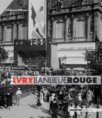 Emmanuel Bellanger - Ivry, banlieue rouge - Capitale du communisme français, XXe siècle.