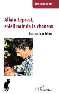 Emmanuel Bergon - Allain Leprest, soleil noir de la chanson - Histoire d’une éclipse.