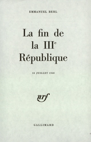 Emmanuel Berl - La Fin De La 3eme Republique (10 Juillet 1940).