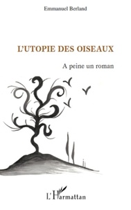 Emmanuel Berland - L'Utopie des oiseaux - A peine un roman.
