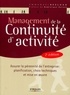 Emmanuel Besluau - Management de la continuité d'activité - Assurer la pérennité de l'entreprise : planification, choix techniques et mise en oeuvre.