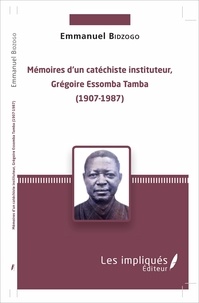 Emmanuel Bidzogo - Mémoires d'un catéchiste instituteur, Grégoire Essomba Tamba - (1907-1987).