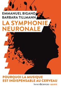 Emmanuel Bigand et Barbara Tillmann - La symphonie neuronale - Pourquoi la musique est indispensable au cerveau.