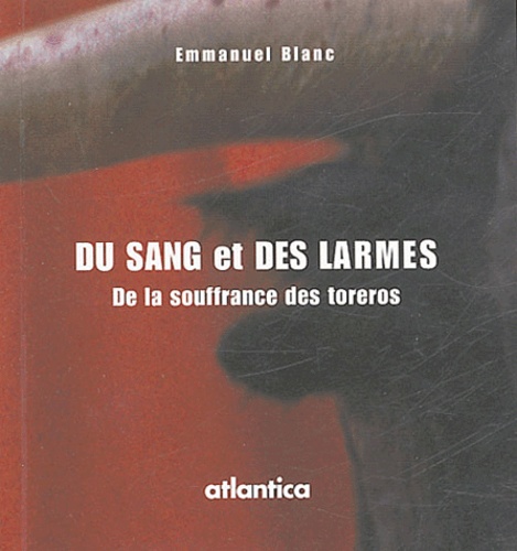 Emmanuel Blanc - Du sang et des larmes - De la souffrance des toreros.