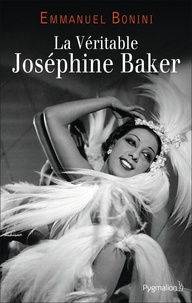 Emmanuel Bonini - La véritable Joséphine Baker.