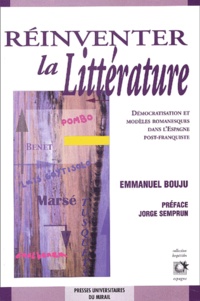 Emmanuel Bouju - Reinventer La Litterature. Democratisation Et Modeles Romanesques Dans L'Espagne Post-Franquiste.