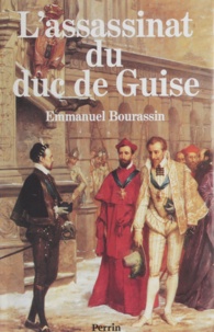 Emmanuel Bourassin - L'assassinat du duc de Guise.
