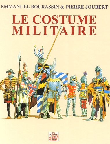 Emmanuel Bourassin et Pierre Joubert - Le Costume militaire.