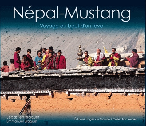 Emmanuel Braquet et Sébastien Braquet - Nepal-Mustang - Voyage au bout d'un rêve.