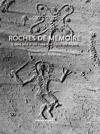 Emmanuel Breteau - Roches de mémoire - 5000 ans d'art rupestre dans les Alpes.