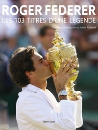 Emmanuel Bringuier et Julien Pichené - Roger Federer - Les 103 titres d'une légende.