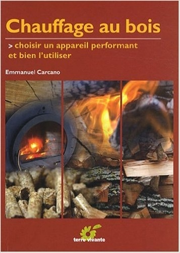 Emmanuel Carcano - Chauffage au bois - Choisir un appareil performant et bien l'utiliser.