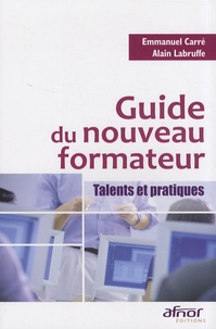 Emmanuel Carré et Alain Labruffe - Guide du nouveau formateur - Talents et pratiques.