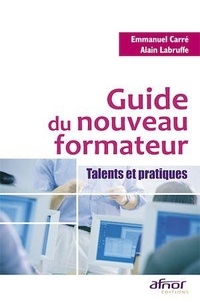 Emmanuel Carré et Alain Labruffe - Guide du nouveau formateur - Talents et pratiques.