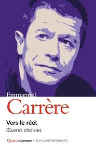 Emmanuel Carrère - Vers le réel - Oeuvres choisies.