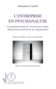 Emmanuel Castille - L'entreprise en psychanalyse - Un questionnement de l'inconscient comme déterminant structurel de nos organisations.