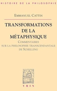 Emmanuel Cattin - Transformations de la métaphysique. - Commentaires sur la philosophie transcendantale de Schelling.