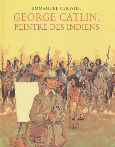 Emmanuel Cerisier - Georges Catlin, peintre des Indiens.