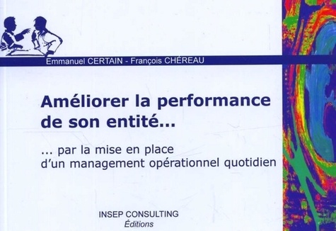 Emmanuel Certain et François Chéreau - Améliorer la performance de son entité... - Par la mise en place d'un management opérationnel quotidien.