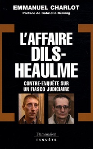 Emmanuel Charlot - L'Affaire Dils-Heaulme - Contre-enquête sur un fiasco judiciaire.